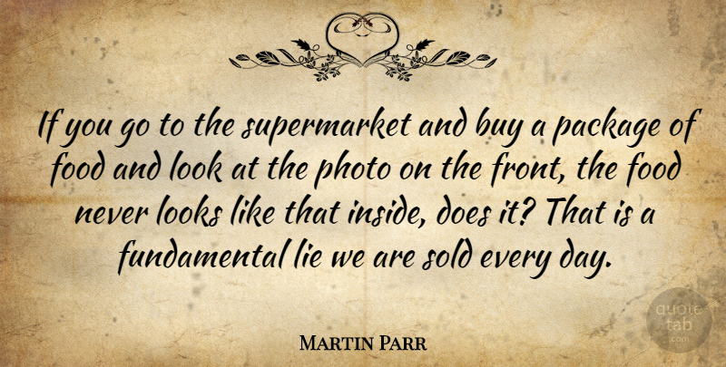 Martin Parr Quote About Buy, Food, Looks, Package, Photo: If You Go To The...