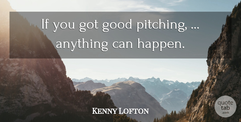 Kenny Lofton Quote About Good: If You Got Good Pitching...