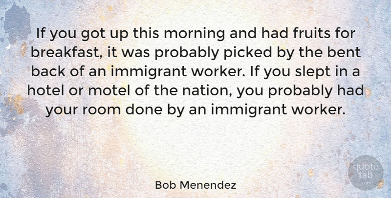Bob Menendez Quote About Morning, Done, Breakfast: If You Got Up This...