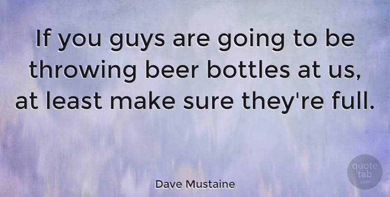 Dave Mustaine Quote About Beer, Guy, Bottles: If You Guys Are Going...
