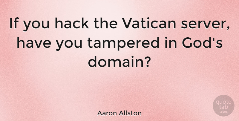 Aaron Allston Quote About Domain, Server, Ifs: If You Hack The Vatican...