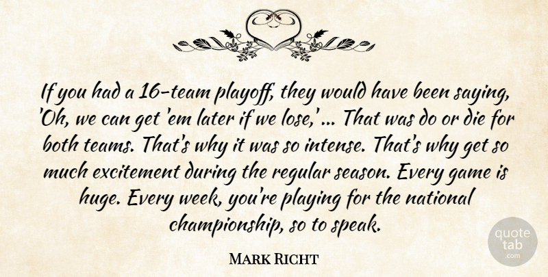 Mark Richt Quote About Both, Die, Excitement, Game, Later: If You Had A 16...