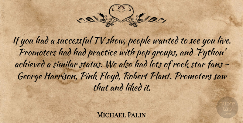 Michael Palin Quote About Achieved, Fans, George, Liked, Lots: If You Had A Successful...