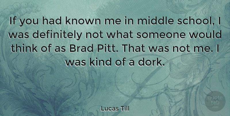 Lucas Till Quote About School, Thinking, Kind: If You Had Known Me...