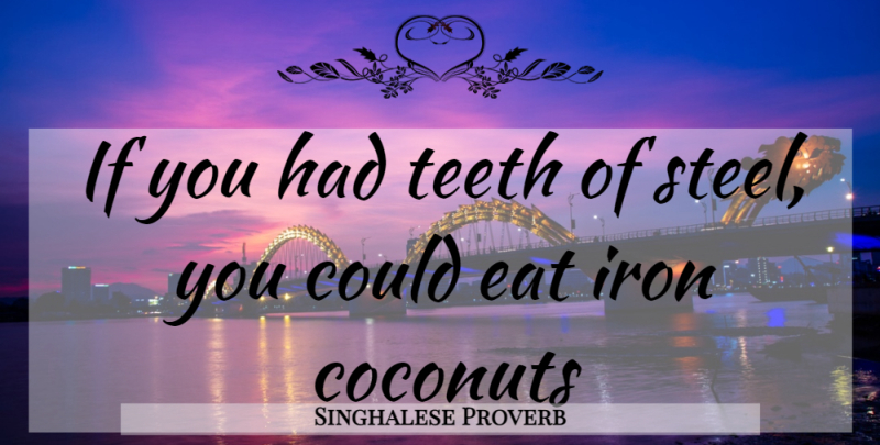 Singhalese Proverb Quote About Eat, Iron, Teeth: If You Had Teeth Of...