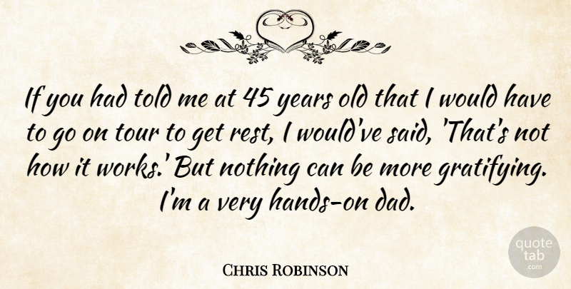 Chris Robinson Quote About Dad, Father, Years: If You Had Told Me...