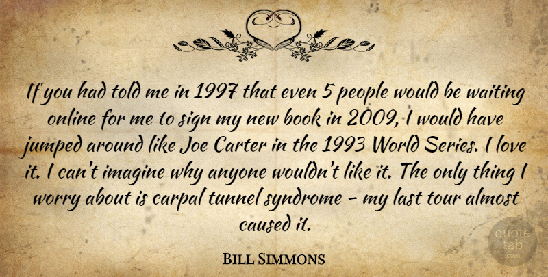 Bill Simmons Quote About Almost, Anyone, Carter, Caused, Imagine: If You Had Told Me...