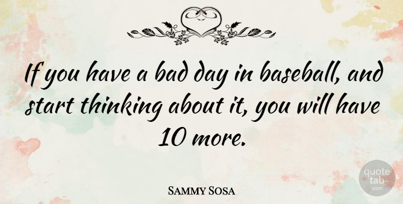 Sammy Sosa Quote About Baseball, Bad Day, Thinking: If You Have A Bad...
