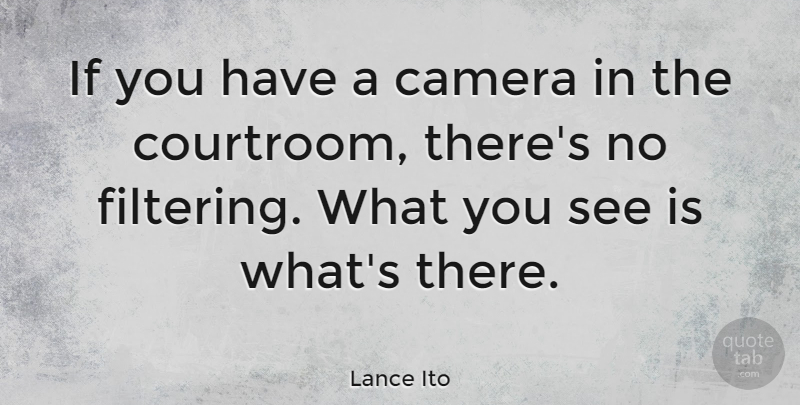 Lance Ito Quote About Cameras, Courtroom, Ifs: If You Have A Camera...