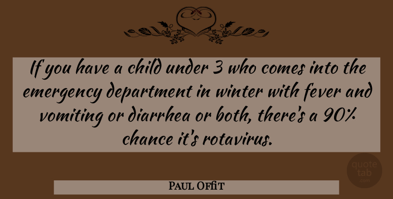 Paul Offit Quote About Chance, Child, Department, Diarrhea, Emergency: If You Have A Child...