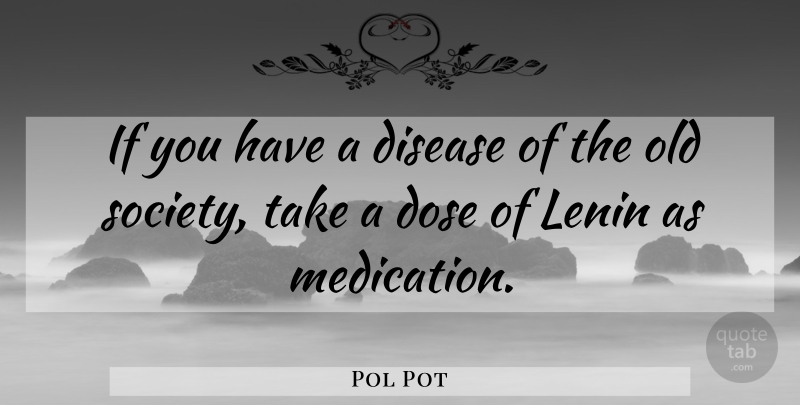 Pol Pot Quote About Disease, Medication, Ifs: If You Have A Disease...