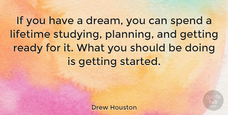 Drew Houston Quote About Dream, Planning, Study: If You Have A Dream...