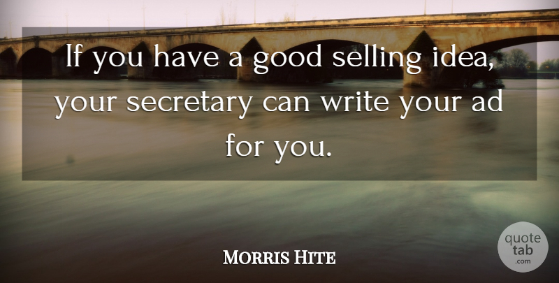 Morris Hite Quote About Ad, Good: If You Have A Good...