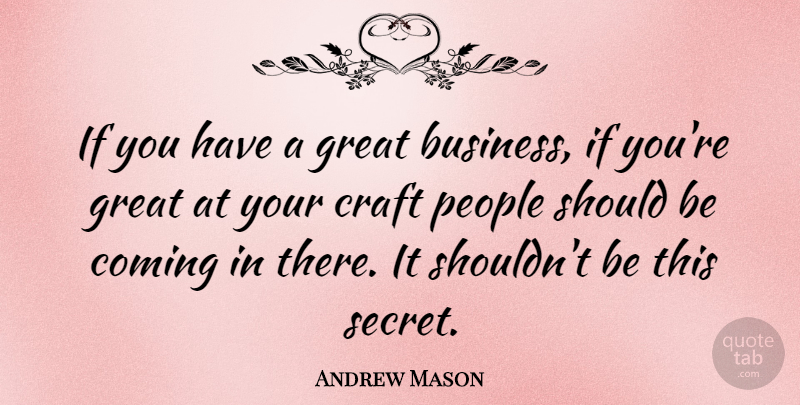 Andrew Mason Quote About People, Secret, Crafts: If You Have A Great...