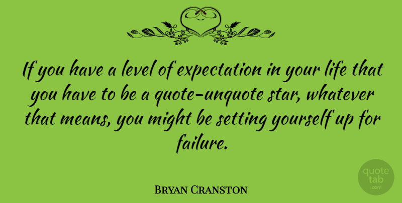 Bryan Cranston Quote About Stars, Mean, Expectations: If You Have A Level...