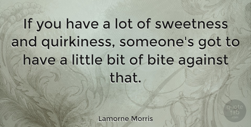 Lamorne Morris Quote About Littles, Sweetness, Bits: If You Have A Lot...