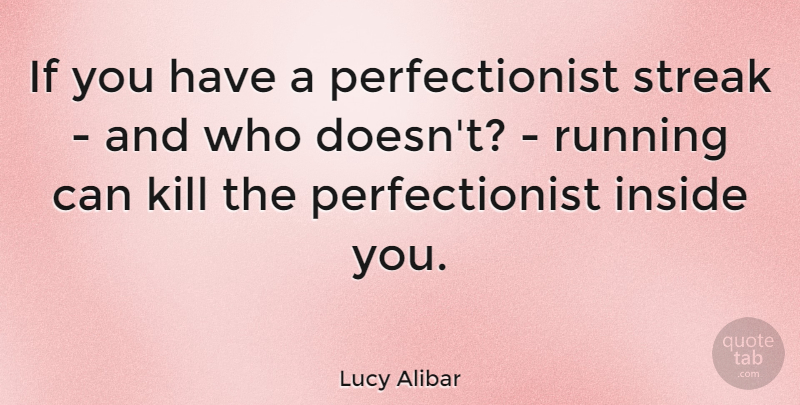 Lucy Alibar Quote About Inside, Running, Streak: If You Have A Perfectionist...