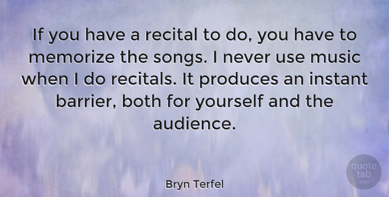Bryn Terfel Quote About Song, Use, Produce: If You Have A Recital...