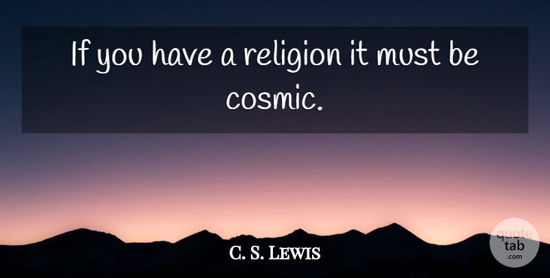 C. S. Lewis Quote About Omnipotence, Cosmic, Ifs: If You Have A Religion...