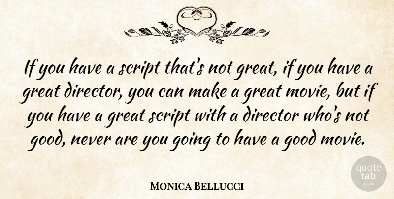 Monica Bellucci Quote About Good Movie, Scripts, Directors: If You Have A Script...