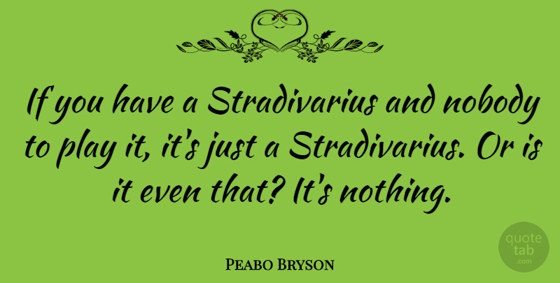 Peabo Bryson Quote About Play, Ifs: If You Have A Stradivarius...