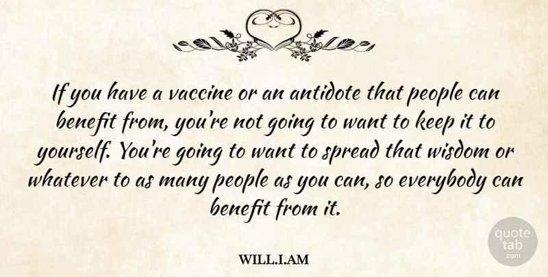 will.i.am Quote About Antidote, Benefit, Everybody, People, Spread: If You Have A Vaccine...