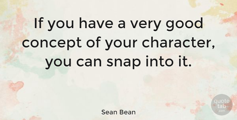 Sean Bean Quote About Character, Very Good, Ifs: If You Have A Very...