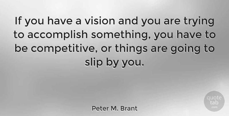 Peter M. Brant Quote About Vision, Trying, Accomplish: If You Have A Vision...