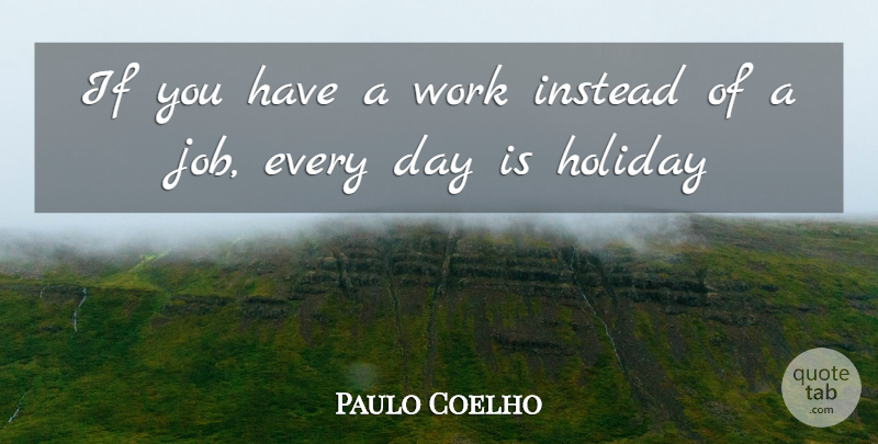 Paulo Coelho Quote About Jobs, Holiday, Ifs: If You Have A Work...