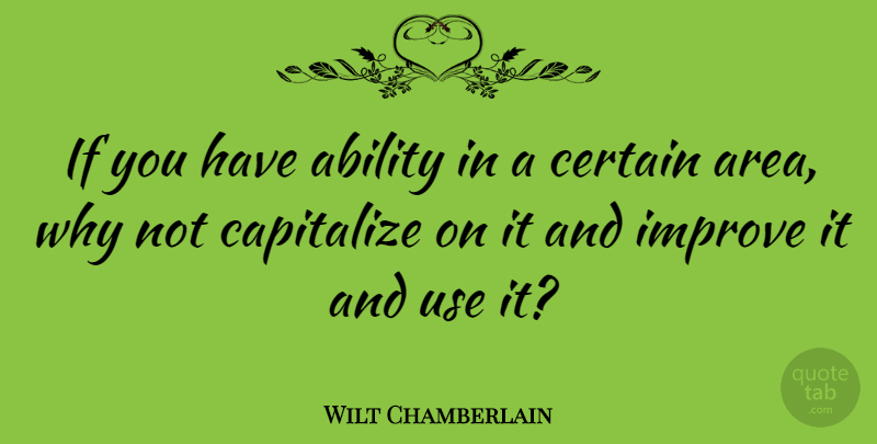 Wilt Chamberlain Quote About Life And Love, Why Not, Use: If You Have Ability In...