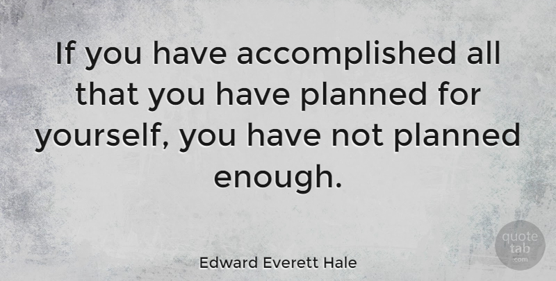 Edward Everett Hale Quote About Inspirational, Motivational, Decision: If You Have Accomplished All...