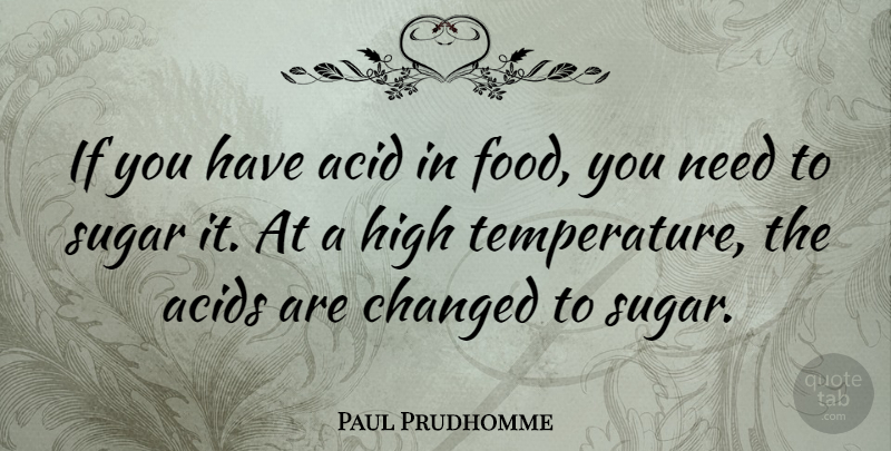 Paul Prudhomme Quote About Sugar, Temperature, Acid: If You Have Acid In...
