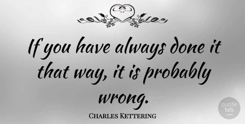 Charles Kettering Quote About American Inventor: If You Have Always Done...