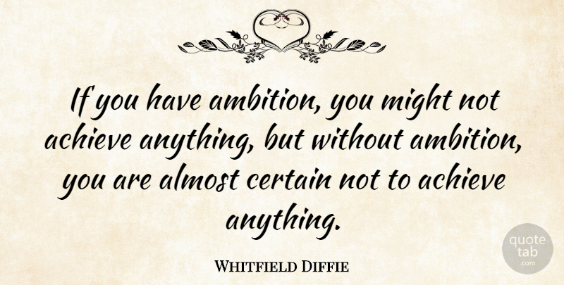 Whitfield Diffie Quote About Ambition, Might, Achieve: If You Have Ambition You...