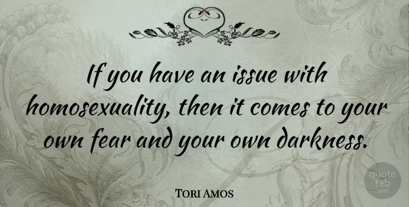 Tori Amos Quote About Gay, Issues, Darkness: If You Have An Issue...
