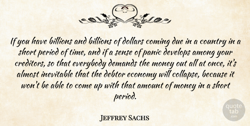 Jeffrey Sachs Quote About Almost, Among, Amount, Billions, Coming: If You Have Billions And...