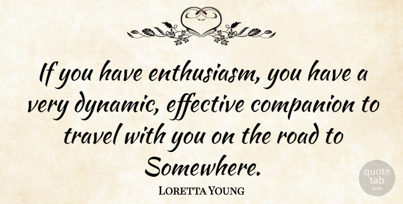 Loretta Young Quote About Travel, Enthusiasm, Companion: If You Have Enthusiasm You...