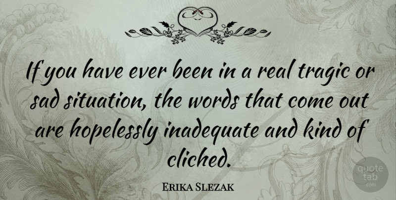 Erika Slezak Quote About Real, Hopeless, Kind: If You Have Ever Been...