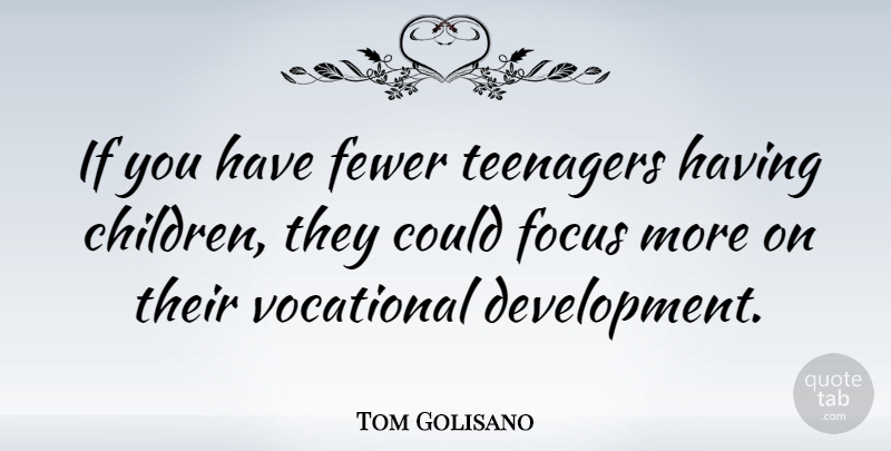 Tom Golisano Quote About Fewer: If You Have Fewer Teenagers...