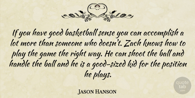 Jason Hanson Quote About Accomplish, Basketball, Game, Good, Handle: If You Have Good Basketball...
