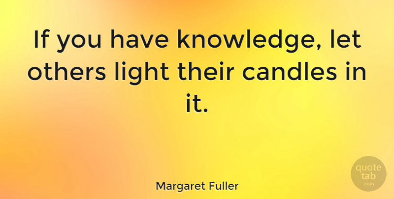 Margaret Fuller Quote About Inspirational, Positive, Education: If You Have Knowledge Let...