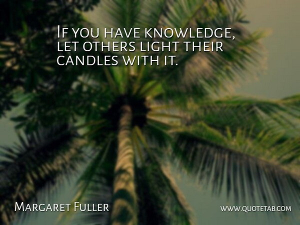 Margaret Fuller Quote About Candles, Inspirational, Light, Others: If You Have Knowledge Let...