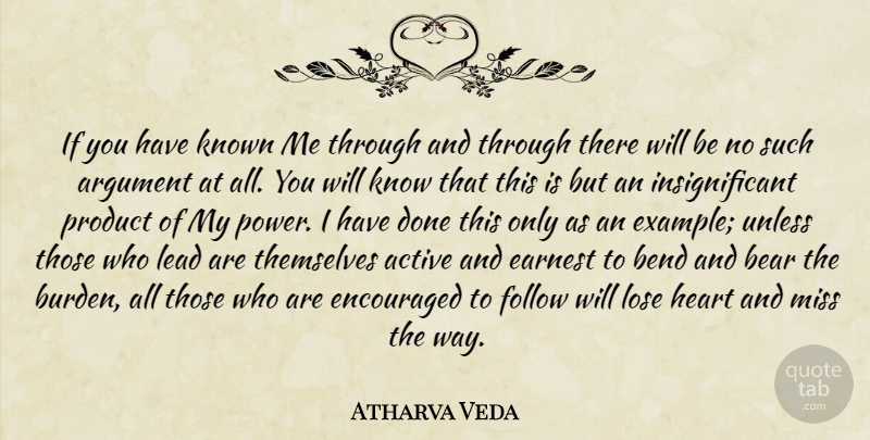 Atharva Veda Quote About Active, Argument, Bear, Bend, Earnest: If You Have Known Me...