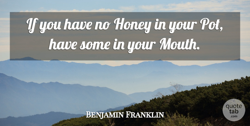 Benjamin Franklin Quote About Mouths, Honey, Pot: If You Have No Honey...
