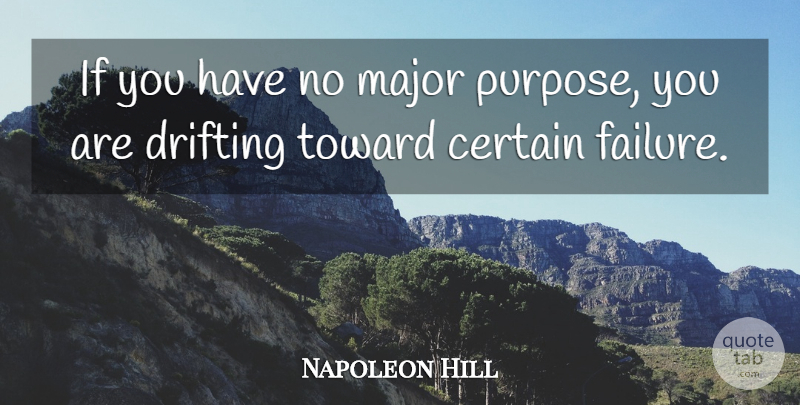 Napoleon Hill Quote About Purpose, Certain, Drifting: If You Have No Major...