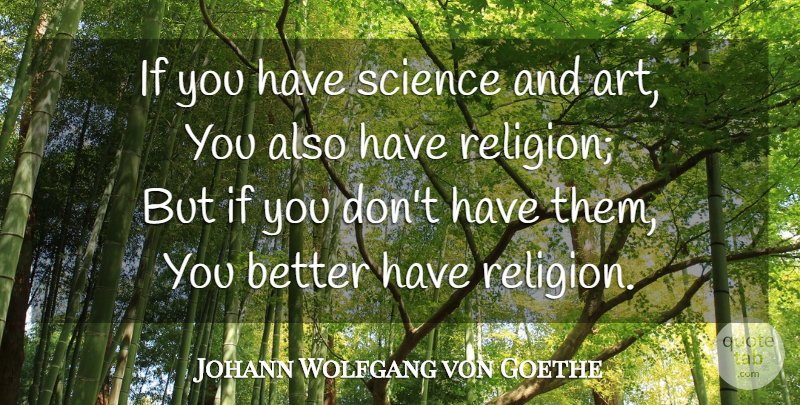 Johann Wolfgang von Goethe Quote About Art, Science, Religion: If You Have Science And...