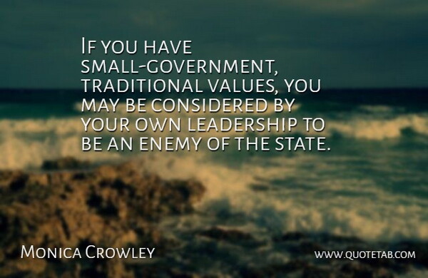 Monica Crowley Quote About Considered, Enemy, Leadership: If You Have Small Government...
