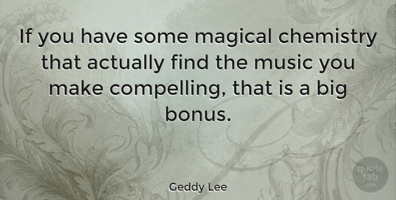 Geddy Lee Quote About Bonus, Chemistry, Bigs: If You Have Some Magical...