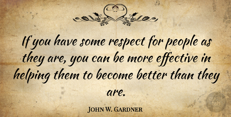 John W. Gardner Quote About Respect, Army, People: If You Have Some Respect...