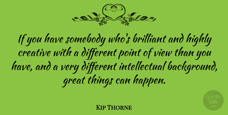 Kip Thorne Quote About Brilliant, Great, Highly, Point, Somebody: If You Have Somebody Whos...